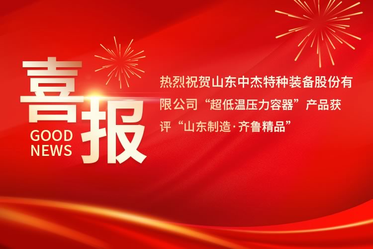 喜报！中杰特装“超低温压力容器”产品获评“山东制造·齐鲁精品”